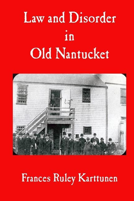 Law and Disorder in Old Nantucket by Karttunen, Frances Ruley