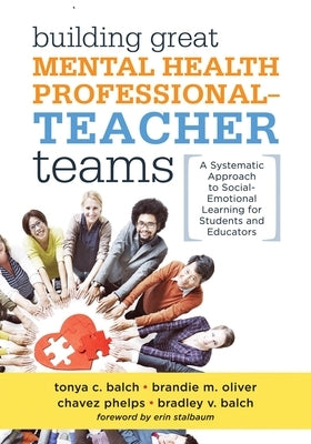 Building Great Mental Health Professional-Teacher Teams: A Systematic Approach to Social-Emotional Learning for Students and Educators (a Team-Buildin by Balch, Tonya C.