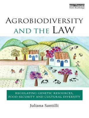 Agrobiodiversity and the Law: Regulating Genetic Resources, Food Security and Cultural Diversity by Santilli, Juliana