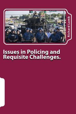 Issues in Policing and Requisite Challenges.: A Collection of Thoughts & Reflections by Lumb, Richard C.