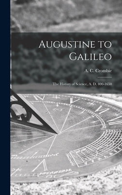 Augustine to Galileo: the History of Science, A. D. 400-1650 by Crombie, A. C. (Alistair Cameron) 19