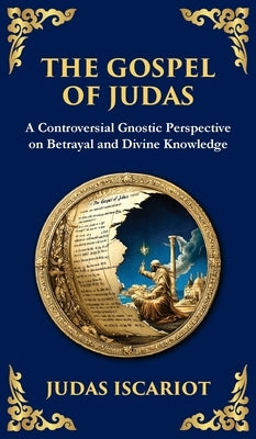 The Gospel of Judas: The Lost Teachings of Divine Mystery and Enlightenment (Deluxe Hardbound Edition) by Iscariot (Gnostic Tradition), Judas
