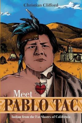 Meet Pablo Tac: Indian from the Far Shores of California by Clifford, Christian