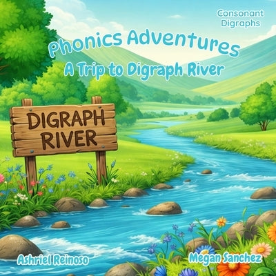 Phonics Adventures: A Trip to Digraph River: Consonant Digraphs by Reinoso, Ashriel
