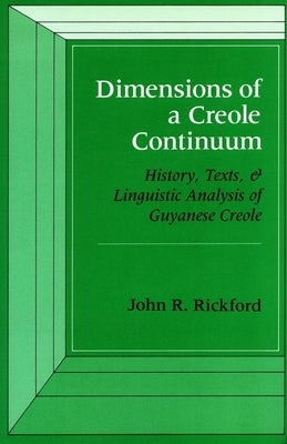 Dimensions of a Creole Continuum: History, Texts, and Linguistic Analysis of Guyanese Creole by Rickford, John R.