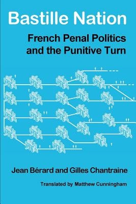 Bastille Nation: French Penal Politics and the Punitive Turn by Berard, Jean