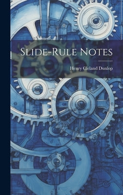 Slide-Rule Notes by Dunlop, Henry Cleland