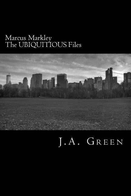 Marcus Markley: The UBIQUITOUS Files by Green, J. A.