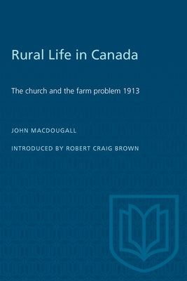 Rural Life in Canada: The Church and the Farm Problem, 1913 by Macdougall, John