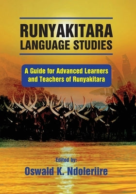 Runyakitara of language studies: A Guide for Advanced Learners and Teachers of Runyakitara by Ndoleriire, Oswald K.