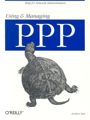 Using and Managing PPP: Help for Network Administrators by Sun, Andrew
