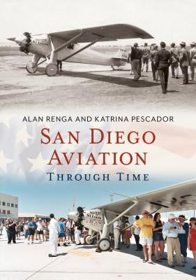San Diego Aviation Through Time by Renga, Alan