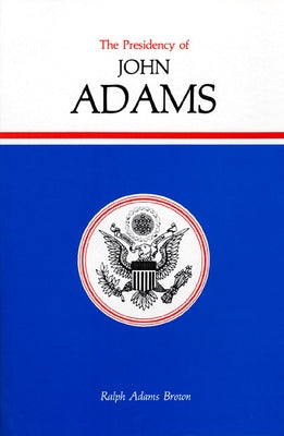 The Presidency of John Adams by Brown, Ralph Adams