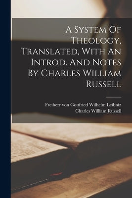 A System Of Theology, Translated, With An Introd. And Notes By Charles William Russell by Leibniz, Gottfried Wilhelm Freiherr