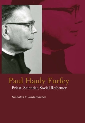 Paul Hanly Furfey: Priest, Scientist, Social Reformer by Rademacher, Nicholas K.