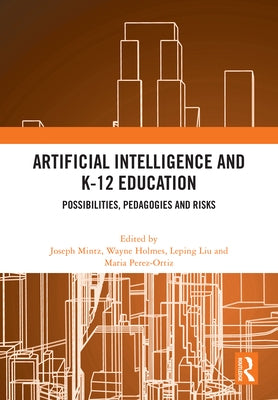 Artificial Intelligence and K-12 Education: Possibilities, Pedagogies and Risks by Mintz, Joseph