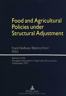 Food and Agricultural Policies Under Structural Adjustment: Seminar of the European Association of Agricultural Economists Hohenheim 1992 by Heidhues, Franz
