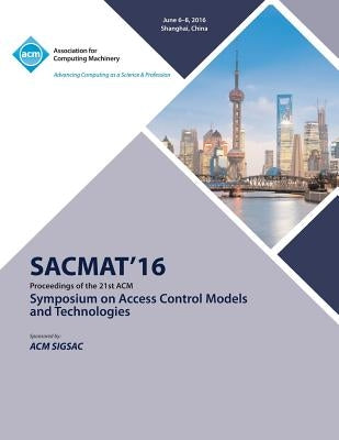 SACMAT 16 ACM Symposium on Access Control Models and Technologies by Sacmat Conference Committee