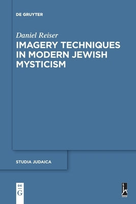 Imagery Techniques in Modern Jewish Mysticism by Reiser, Daniel