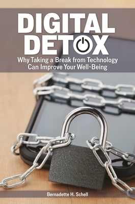 Digital Detox: Why Taking a Break from Technology Can Improve Your Well-Being by Schell, Bernadette H.