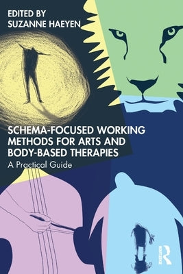 Schema-Focused Working Methods for Arts and Body-Based Therapies by Haeyen, Suzanne