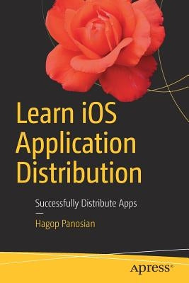 Learn IOS Application Distribution: Successfully Distribute Apps by Panosian, Hagop