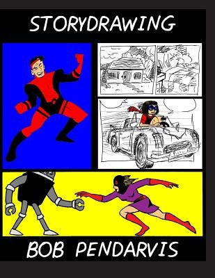 Storydrawing: How to be an artist/writer and writer/artist by Pendarvis, Bob