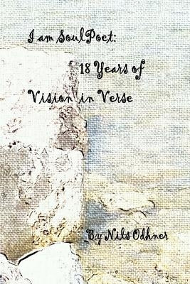 I Am Soulpoet: 18 Years of Vision in Verse by Odhner, Nils