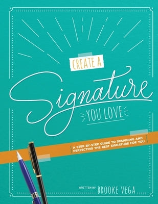 Create A Signature You Love: A Step-by-step Guide to Designing and Perfecting the Best Signature for You by Vega, Brooke