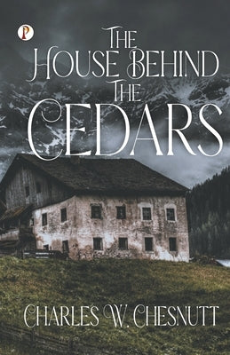 The House Behind the Cedars by Chesnutt, Charles W.