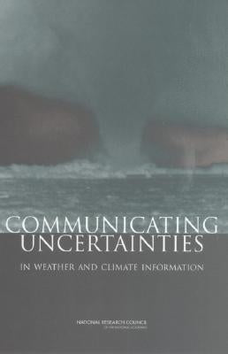 Communicating Uncertainties in Weather and Climate Information: A Workshop Summary by National Research Council