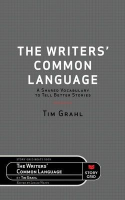 The Writers' Common Language: A Shared Vocabulary to Tell Better Stories by Grahl, Tim