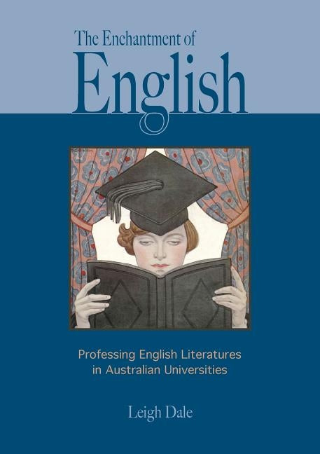 The Enchantment of English: Professing English Literatures in Australian Universities by Dale, Leigh