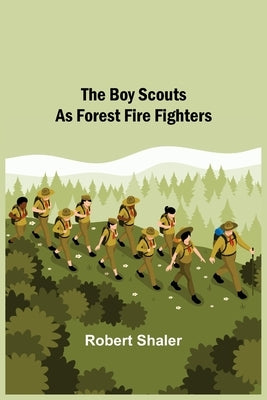 The Boy Scouts as Forest Fire Fighters by Shaler, Robert
