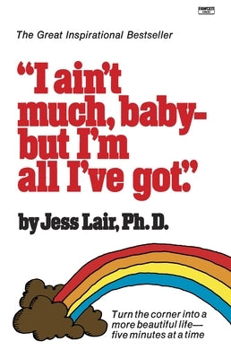 I Ain't Much, Baby--But I'm All I've Got: Turn the Corner into a More Beautiful Life-Five Minutes at a Time by Lair, Jess
