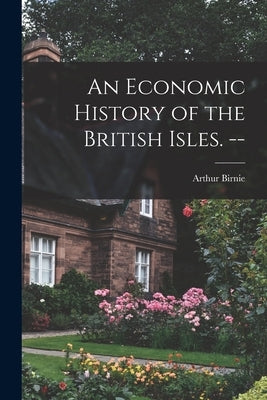 An Economic History of the British Isles. -- by Birnie, Arthur 1890-