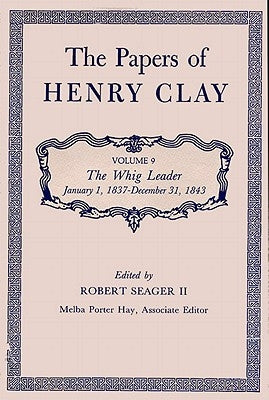The Papers of Henry Clay: The Whig Leader, January 1, 1837-December 31, 1843 Volume 9 by Clay, Henry
