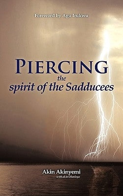 Piercing the Spirit of the Sadducees by Akinyemi, Akin