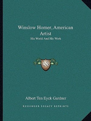 Winslow Homer, American Artist: His World and His Work by Gardner, Albert Ten Eyck