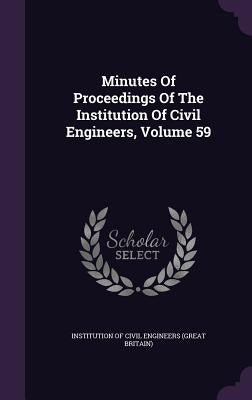 Minutes Of Proceedings Of The Institution Of Civil Engineers, Volume 59 by Institution of Civil Engineers (Great Br