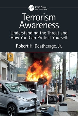 Terrorism Awareness: Understanding the Threat and How You Can Protect Yourself by Deatherage Jr, Robert H.