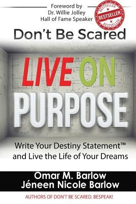 Don't Be Scared Live on Purpose!: Write Your Destiny Statement(tm) and Live the Life of Your Dreams by Barlow, Omar M.