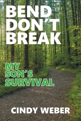 Bend Don't Break: My Son's Survival by Weber, Cindy