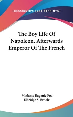 The Boy Life Of Napoleon, Afterwards Emperor Of The French by Foa, Madame Eugenie