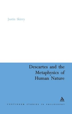 Descartes and the Metaphysics of Human Nature by Skirry, Justin