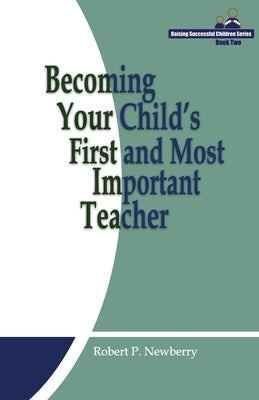 Becoming Your Child's First and Most Important Teacher by Newberry, Robert P.