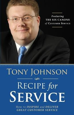 Recipe for Service: How to Inspire and Deliver Great Customer Service by Johnson, Tony