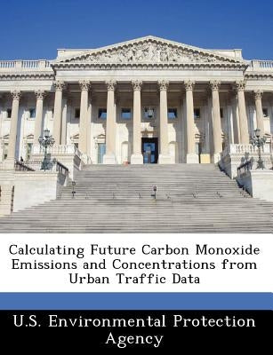 Calculating Future Carbon Monoxide Emissions and Concentrations from Urban Traffic Data by U S Environmental Protection Agency