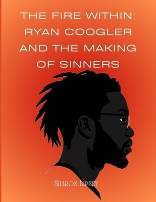 The Fire Within: Ryan Coogler and the Making of Sinners: A Story of Faith, Film, and a Director Who Changed the Game by Lipsey, Sharon