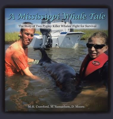 A Mississippi Whale Tale: The Story of Two Pygmy Killer Whales' Fight for Survival by Crawford, Samuelson Moore